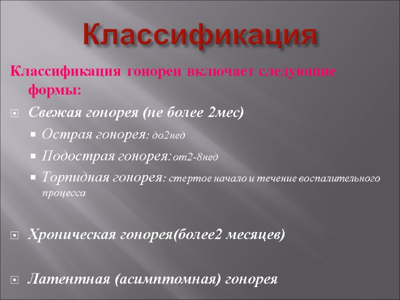 Классификация Классификация гонореи включает следующие формы: Свежая гонорея (не более 2мес) Острая гонорея: до2нед